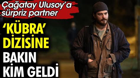 Çağatay Ulusoy a sürpriz partner Kübra dizisine bakın kim geldi