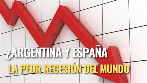 Argentina Y Espa A La Peor Recesi N Del Mundo Estados Fallidos