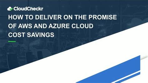 How To Deliver On The Promise Of Aws And Azure Cloud Cost Savings