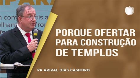 Porque Ofertar Para Constru O De Templos Rev Arival Dias Casimiro