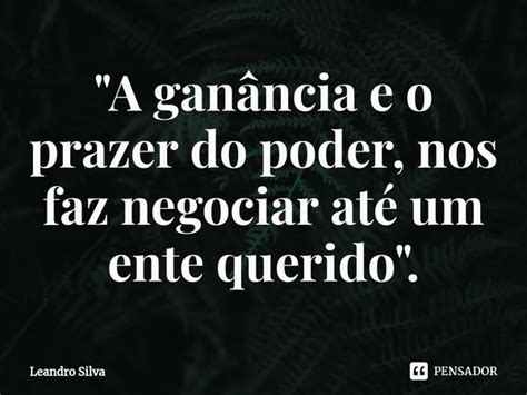 A Ganância E O Prazer Do Leandro Silva Pensador