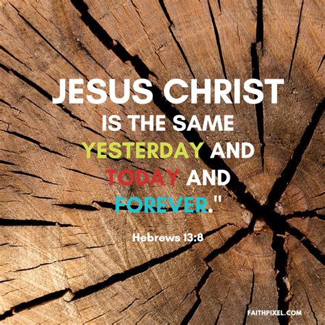 JESUS CHRIST IS THE SAME YESTERDAY AND TODAY AND FOREVER Hebrews 13