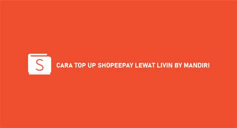 Cara Top Up Shopeepay Lewat Livin By Mandiri Syarat Ongkos