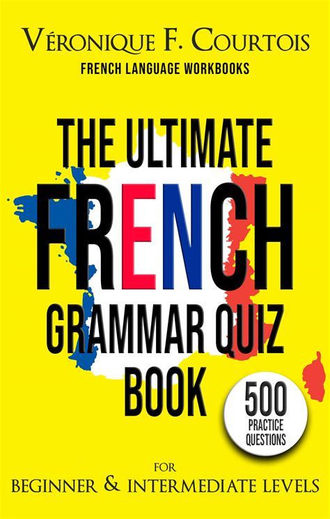 The Ultimate French Quiz Book For Beginner And Intermediate Levels 500 Grammar Practice Questions