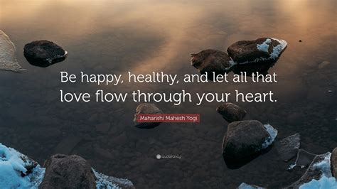 Maharishi Mahesh Yogi Quote Be Happy Healthy And Let All That Love