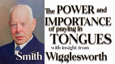 Smith Wigglesworth S Insight Into The Praying Tongues The Power And