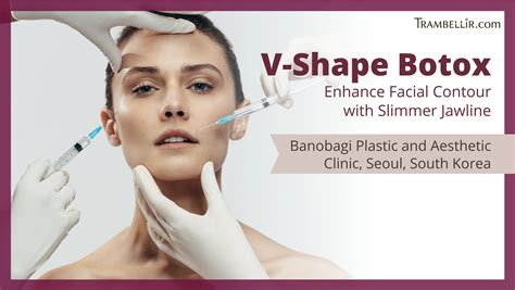 V Shape Botox Injection Enhance Facial Contour With Slimmer Jawline Trambellir