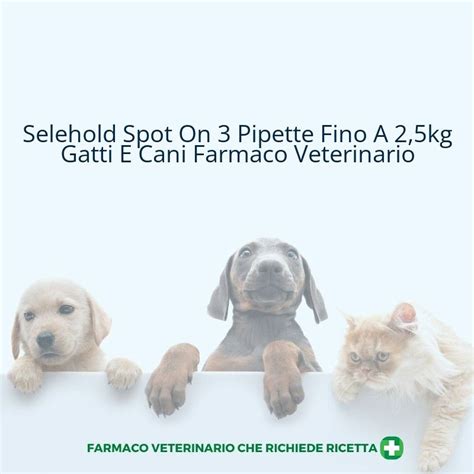 Selehold Spot On Pipette Fino A Kg Gatti E Cani Medicinale