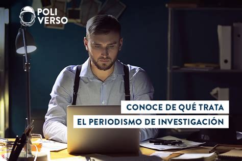 Conoce De Qué Trata El Periodismo De Investigación Poliverso