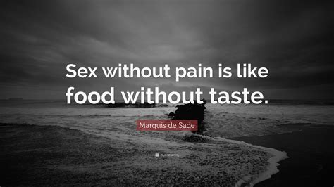 Marquis De Sade Quote Sex Without Pain Is Like Food Without Taste