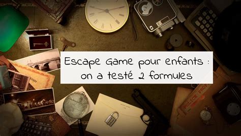 Escape Game Pour Enfants On A Test Un Escape Kit La Maison Et L