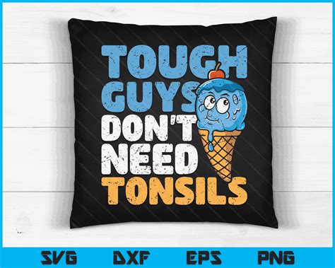 Tough Guys Dont Need Tonsils Tonsil Removal Tonsillectomy Svg Files