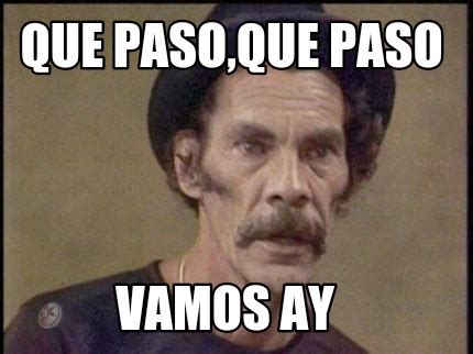 Meme Creator Funny Que Paso Que Paso Vamos Ay Meme Generator At