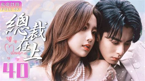 Engsub《總裁在上》 Ep 40👩‍ ️‍💋‍👨我的男人是個偏執狂🕶️｜💓超萌美少女與腹黑總裁的同居故事💒【full】翁虹 王鶴潤 佟夢實 邱心志 Youtube