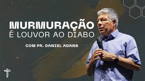 MURMURAÇÃO É LOUVOR AO DIABO Palavra de Hoje Daniel Adans YouTube