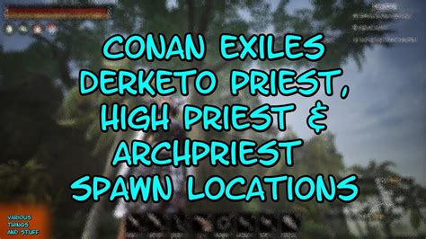 Conan Exiles Derketo Priest High Priest And Archpriest Spawn Locations