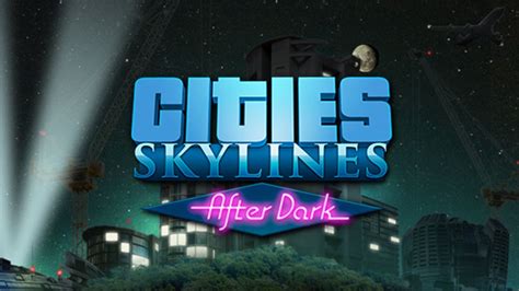 Cities: Skylines - After Dark DLC | PC Mac Linux Steam Downloadable Content | Fanatical