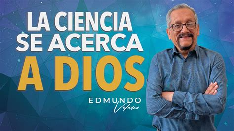 La Ciencia Se Acerca A Dios Edmundo Velasco YouTube