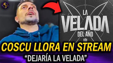 COSCU LLORA al contar que PIENSA en DEJAR la VELADA DEL AÑO 3 YouTube