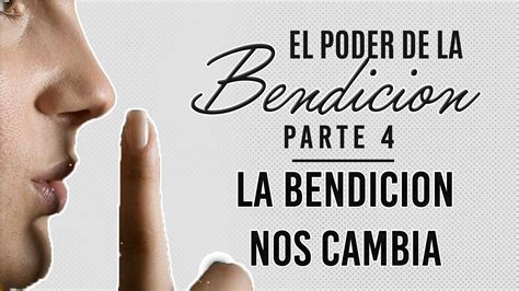 LA BENDICION NOS CAMBIA EL PODER DE LA BENDICION PARTE 4 Predicas