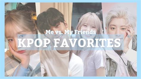 Me Vs My Friends Kpop Favorites Youtube