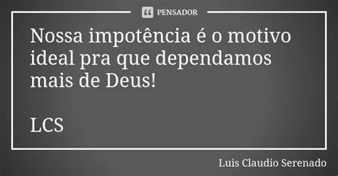 Nossa Impotência é O Motivo Ideal Pra Luis Claudio Serenado Pensador