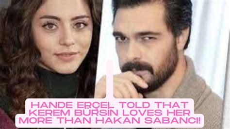 Hande Er El Told That Kerem B Rsin Loves Her More Than Hakan Sabanc