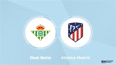 Where to Watch Real Betis vs. Atletico Madrid: TV Channel, Start Time ...