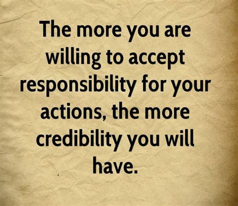 The More You Accept Responsibility For Your Actions The More