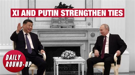 Daily Round Up Chinese President Xi Jinping Hails Russia Ties While