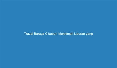 Travel Baraya Cibubur Menikmati Liburan Yang Seru Di Tengah Kota