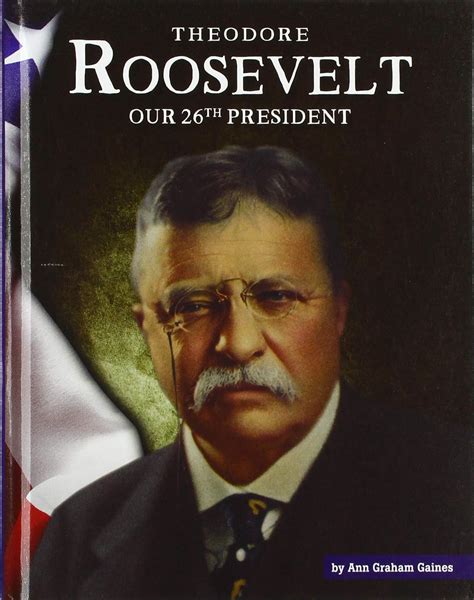 Theodore Roosevelt Our 26th President United States Presidents