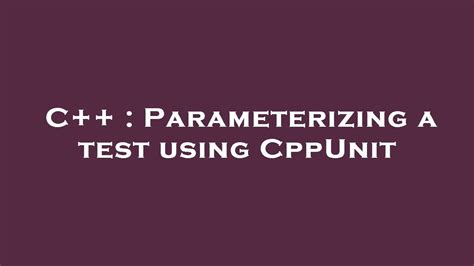 C Parameterizing A Test Using Cppunit Youtube