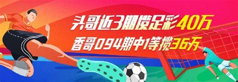 精选足篮专家头哥近3期足彩揽40万 香哥前期中36万彩票新浪竞技风暴新浪网