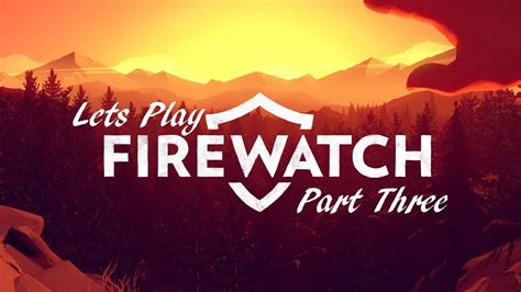 Lets Play Firewatch Part Three Youtube