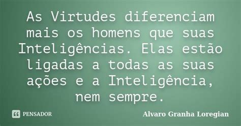 As Virtudes Diferenciam Mais Os Homens Alvaro Granha Loregian Pensador