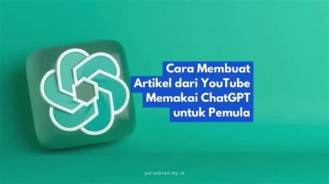 Cara Membuat Artikel Dari YouTube Memakai ChatGPT Untuk Pemula