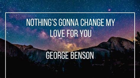 Lirik Dan Arti Lagu Nothing S Gonna Change My Love For You George