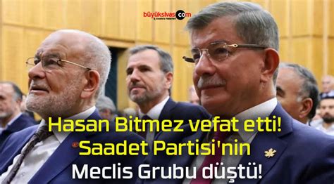 Hasan Bitmez vefat etti Saadet Partisi nin Meclis Grubu düştü Büyük