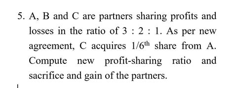 5 A B And C Are Partners Sharing Profits And Losses In The Ratio Of 3 2 1 As Per New