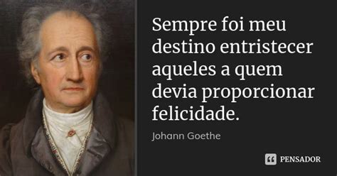 Sempre Foi Meu Destino Entristecer Johann Goethe Pensador