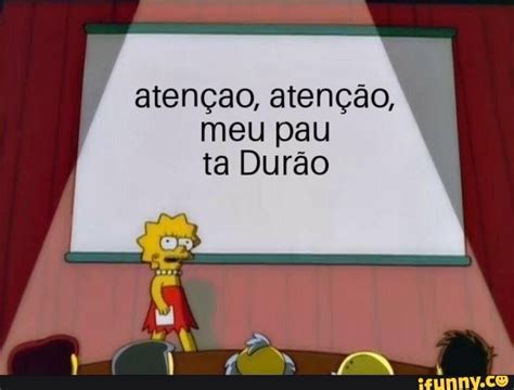 Atençao atenção meu pau ta Durão iFunny Brazil