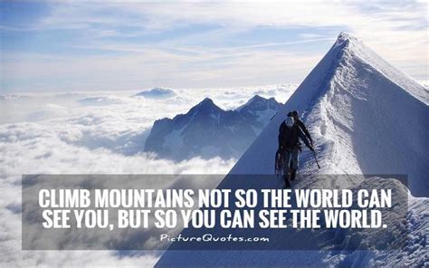 Climb Mountains Not So The World Can See You But So You Can See