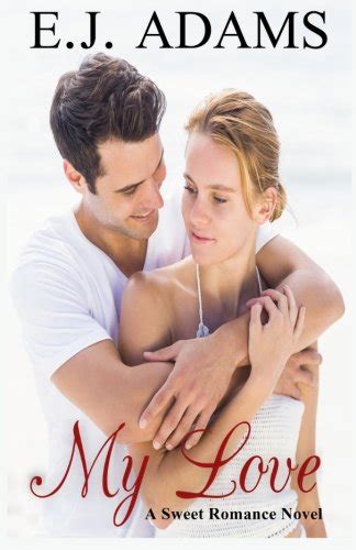 My Love A Sweet Romance Novel By E J Adams Goodreads