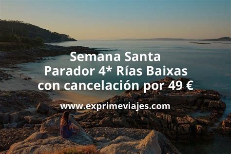 Semana Santa Parador 4 Rías Baixas con cancelación por 49 p p noche