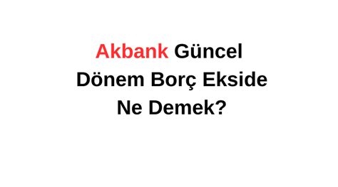 Akbank Güncel Dönem Borç Ekside Ne Demek Tozlu Mikrofon