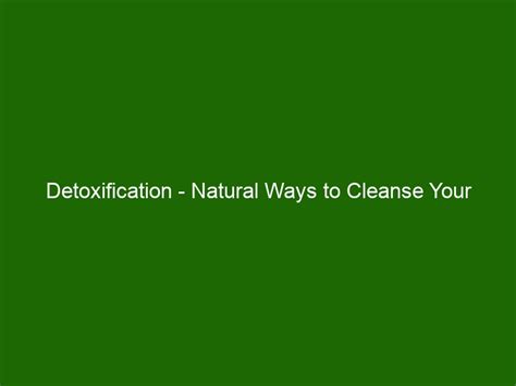 Detoxification Natural Ways To Cleanse Your Body And Feel More