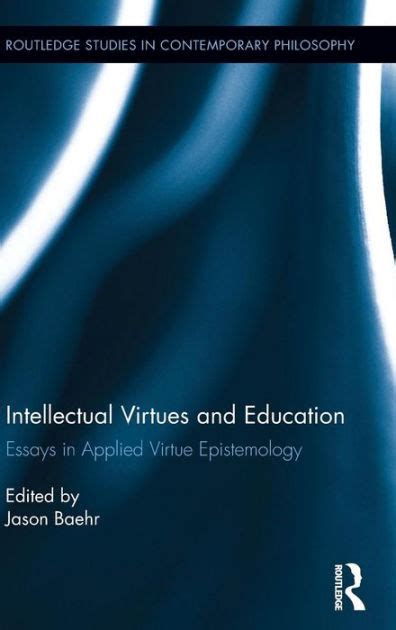 Intellectual Virtues And Education Essays In Applied Virtue