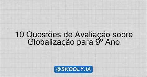 Questoes Sobre Globalização 9 Ano - 10 Questões de Avaliação sobre Globalização para 9º Ano - Skooly - IA ...