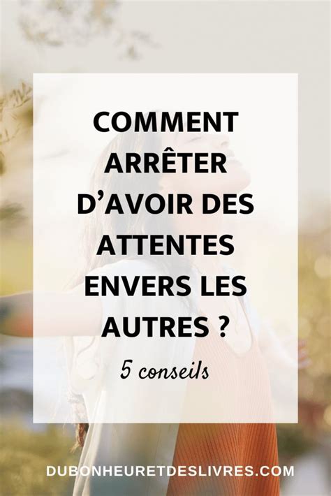 Comment Arr Ter Davoir Des Attentes Envers Les Autres Conseils